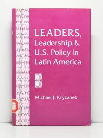 《领导人、领导能力与美国的拉丁美洲政策》    Leaders, Leadership, And U.S. Policy In Latin America by Michael J Kryzanek（拉美研究）英文原版书