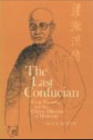 The last Confucian：Liang Shu-ming and the Chinese dilemma of modernity