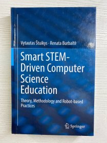 Smart STEM-Driven Computer Science Education：Theory, Methodology and Robot-based Practices 智能STEM驱动的计算机科学教育：理论、方法和基于机器人的实践（2018年英文版）16开（精装如图、内页干净）