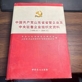 中国共产党山东省省管企业及中央驻鲁企业组织史资料 1949.10-2004.12