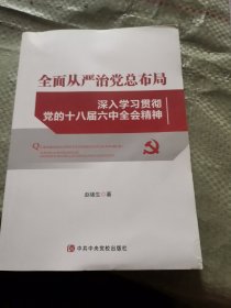 全面从严治党总布局——深入学习贯彻党的十八届六中全会精神