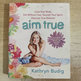 Aim True: Love Your Body, Eat Without Fear, Nourish Your Spirit, Discover True Balance!