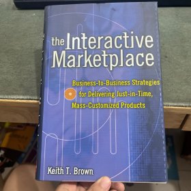 The Interactive Marketplace: Business-to-Business Strategies for Delivering Just-in-Time, Mass-Customized Products
