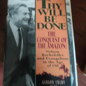 Thy Will Be Done: The Conquest Of The Amazon : Nelson Rockefeller And Evangelism In The Age Of Oil