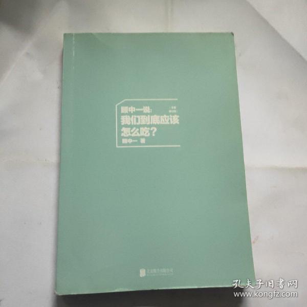 顾中一说 : 我们到底应该怎么吃？ : 全新修订版（写给中国家庭的日常营养全书 ）