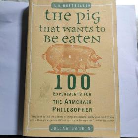 The Pig That Wants to Be Eaten: 100 Experiments for the Armchair Philosopher