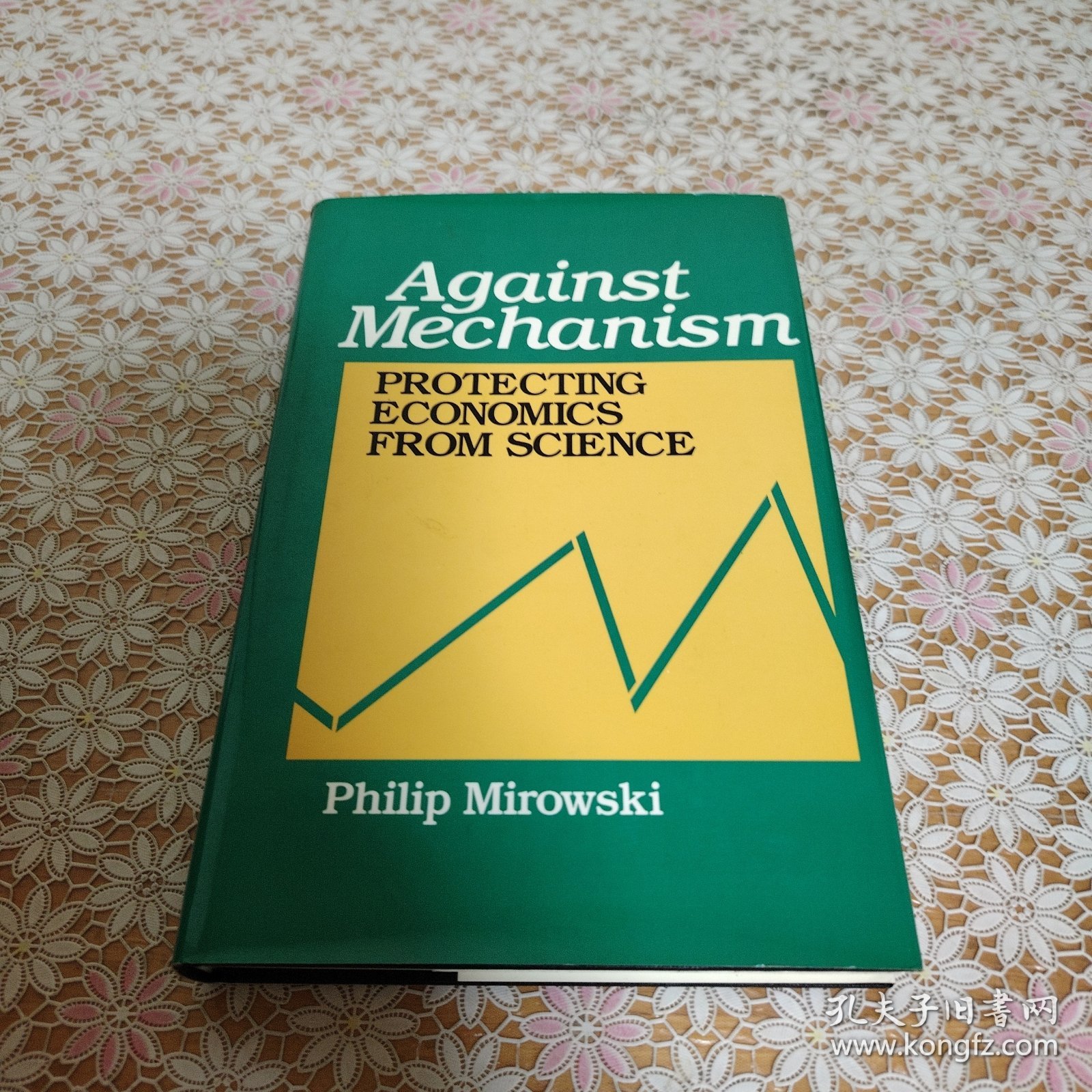 Philip Mirowski Against mechanism : protecting economics from science
