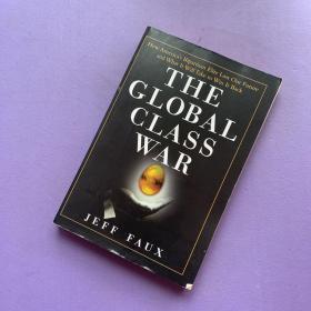 THE GLOBAL CLASS WAR: HOW AMERICA'S BIPARTISAN ELITE LOST OUR FUTURE-AND WHAT IT WILL TAKE TO WIN