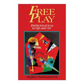 Free Play 自由发挥 生活与艺术中的即兴创作 Stephen Nachmanovitch