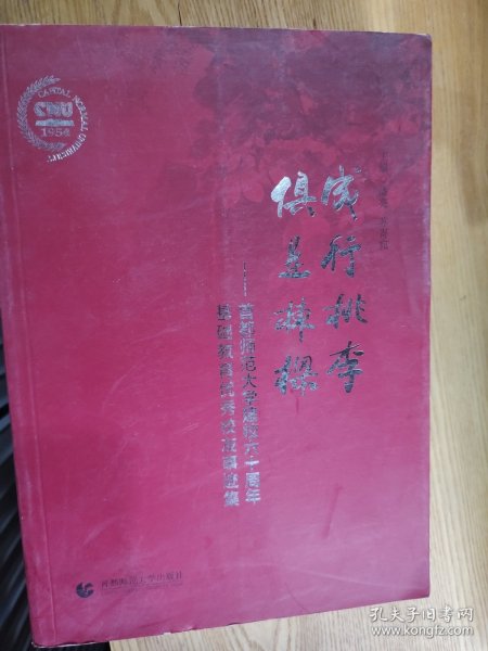 成行桃李 俱是栋梁 : 首都师范大学建校六十周年基础教育优秀校友事迹集