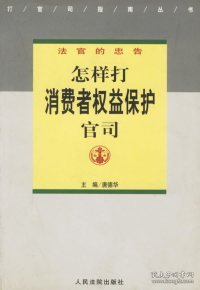 打官司指南丛书·法官的忠告：怎样打消费者权益保护官司