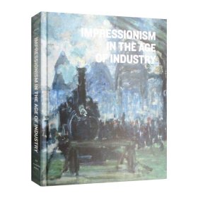 英文原版 Impressionism in the Age of Industry 工业时代的印象派 精装 英文版 进口英语原版书籍