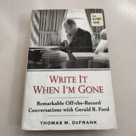 WRITE IT WHEN I'M GONE REMARKABLE OFF-THE-RECORD CONVERSATIONS WITH GERALD R. FORD【把它写在我离开时：】原版  库存
