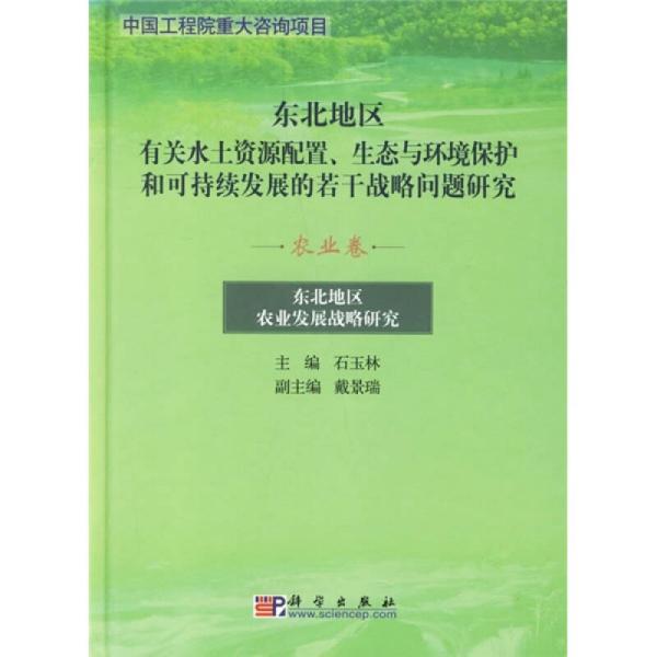 东北地区有关水土资源配置、生态与环境保护和可持续发展的若干战略问题研究.农业卷:东北地区农业发展战略研究