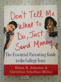 Don't Tell Me What to Do , Just Send Money . The Essential Parenting Guide to the College Years  Helen E. Johnson & ChristineSchelhas-Miller 英文原版