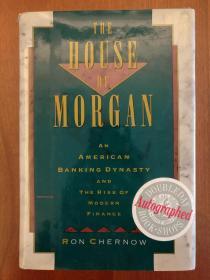 The House of Morgan: An American Banking Dynasty and the Rise of Modern Finance （Signed by Ron Chernow）