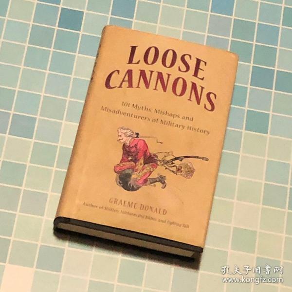 Loose Cannons 101 Myths mishaps and Misadventures of Military History