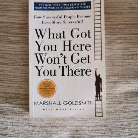 What Got You Here Won't Get You There: How Successful People Become Even More Successful