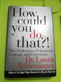 How Could You Do That?! The Abdication of Character, Courage, and Conscience