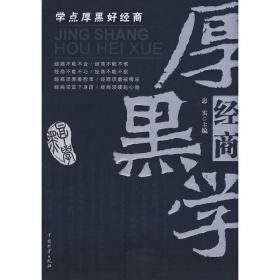 经商厚黑学（官场、商场、厚黑一个都不能缺,本书就是教你所需的十八般厚黑武艺,让你迅速成为经商高手,掌握厚黑功夫,游刃其中并取得成功。）