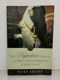 拿破仑真的是被毒死的吗？：欧洲王室的未解历史悬案研究    Was Napoleon Poisoned?  and Other Unsolved Mysteries of Royal History by Peter Haugen（欧洲史）英文原版书