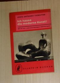 德文原版 Ich Hasse Die Moderne Kunst by John Anthony Thwaites 著