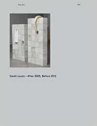 Sarah Lucas: After 2005 Before 2012