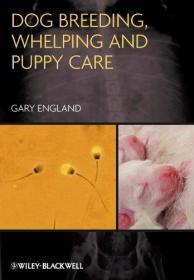 Dog Breeding, Whelping and Puppy Care 英文原版 犬种繁殖，兽医学生和兽医 狗的繁殖，母犬和幼犬护理