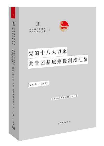 党的十八大以来共青团基层建设制度汇编（2012-2019）