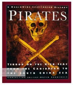 Pirates: Terror on the High Seas from the Caribbean to the South China Sea (A Worldwide Illustrated History) 英文原版-《海盗：从加勒比海到南中国海的公海恐怖活动》（世界插图史书系）