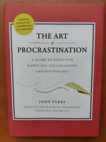 The Art of Procrastination: A Guide to Effective Dawdling, Lollygagging, and Postponing, or, Getting Things Done by Putting Them Off John Perry 中译本:拖拉一点也无妨