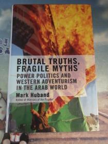 神话与真相：西方的强权政治与冒险主义在阿拉伯世界 Mark Huband：Brutal Truths, Fragile Myths Power Politics And Western Adventurism In The Arab World (阿拉伯世界) 英文原版书
