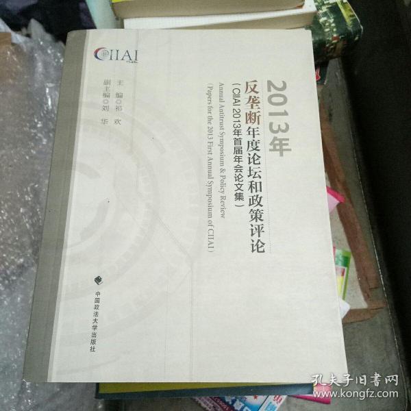 2013年反垄断年度论坛和政策评论 : CIIAI 2013年首届年会论文集 : papers for the 2013 first annual symposium of CIIAI