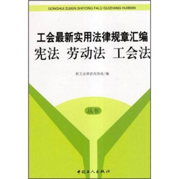 工会最新实用法律规章汇编：宪法·劳动法·工会法