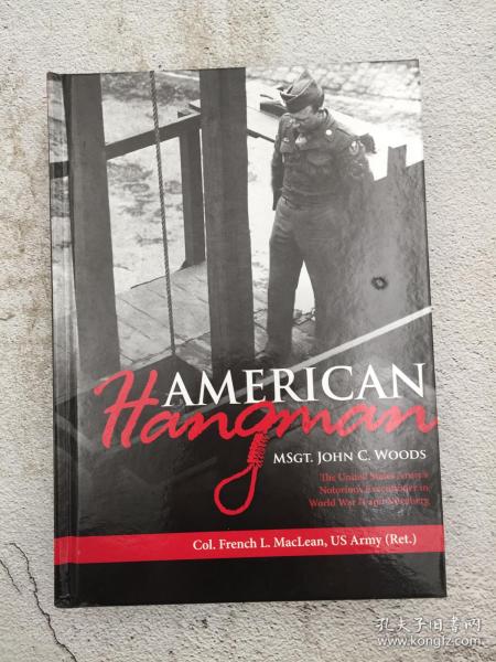 American Hangman: MSgt. John C. Woods: The United States Army's Notorious Executioner in World War II and Nürnberg