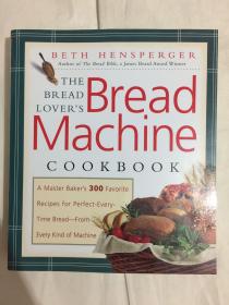 The Bread Lover's Bread Machine Cookbook: A Master Baker's 300 Favorite Recipes for Perfect-Every-Time Bread-From Every Kind of Machine 英文原版