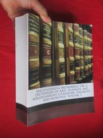 Encyclopaedia britannica, or, A dictionary of arts, sciences, and miscellaneous literatu..(VOLUME 2)      （16开）  【详见图】