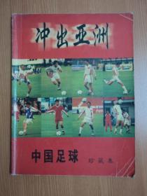 冲出亚洲—— -中国足球珍藏集（全彩图）