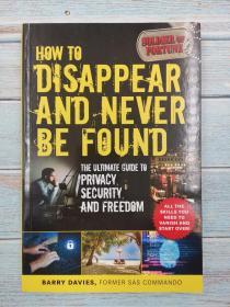 How to Disappear and Never Be Found: The Ultimate Guide to Privacy, Security, and Freedom