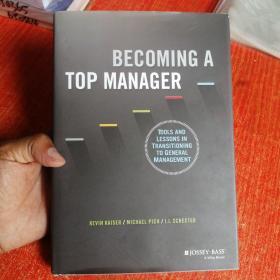 Becoming A Top Manager: Tools and Lessons in Transitioning to General Management