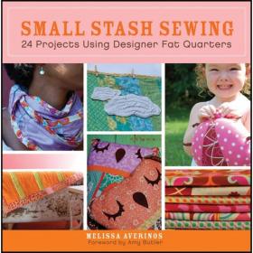 Small Stash Sewing: 24 Projects Using Designer Fat Quarters [24项拼布设计]