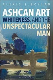 Ashcan Art, Whiteness, and the Unspectacular Man  阿什坎艺术 白人和不引人注目的人 艺术书籍