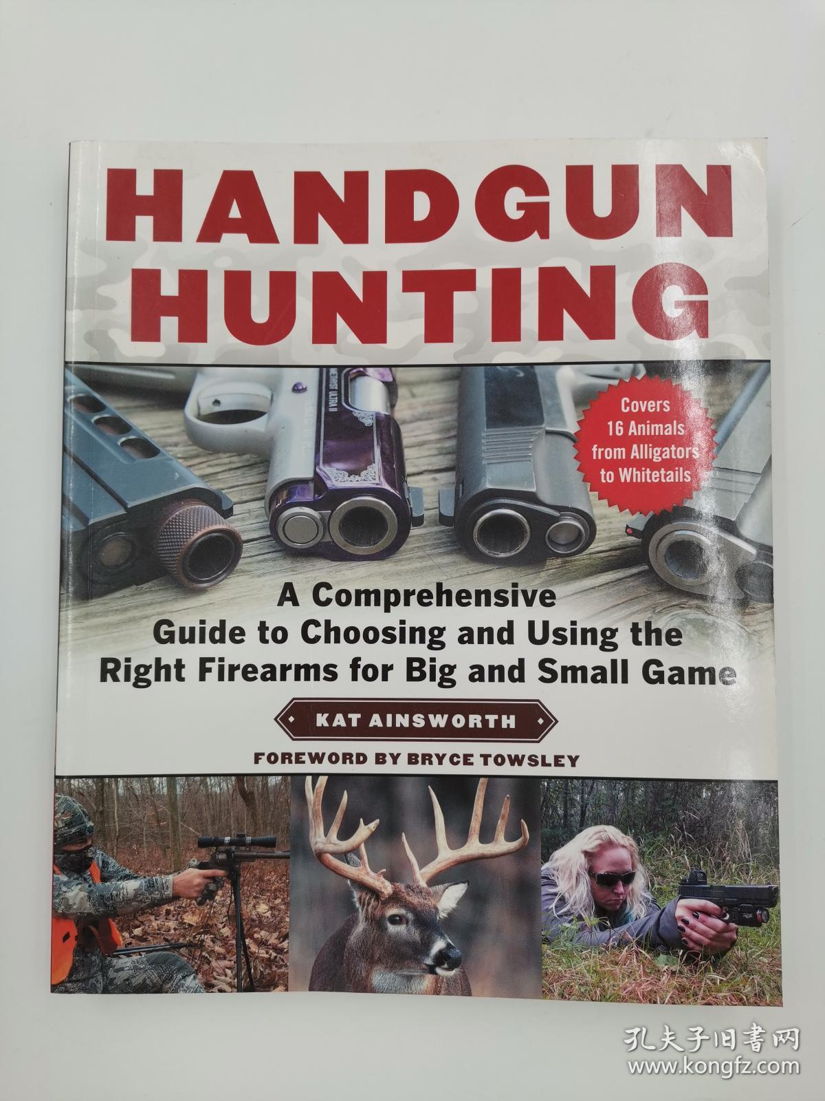 Handgun Hunting: A Comprehensive Guide to Choosing and Using the Right Firearms for Big and Small Game