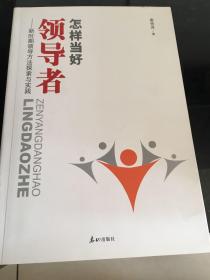 怎样当好领导者 : 新时期领导方法探索与实践