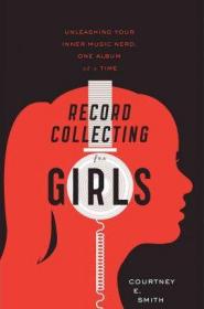 Record Collecting for Girls : Unleashing Your Inner Music Nerd, One Album at a Time英文原版