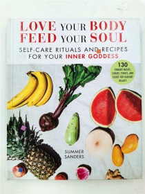 Love Your Body Feed Your Soul: Self-Care Rituals and Recipes for Your Inner Goddess