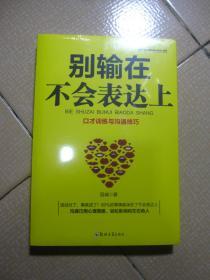 别输在不会表达上：不会说话你就输了，口才训练与沟通技巧，如何说别人才肯听如何听别人才肯说