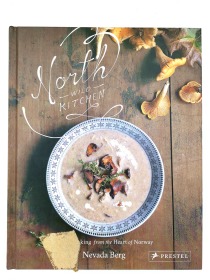 North Wild Kitchen: Home Cooking from the Heart of Norway