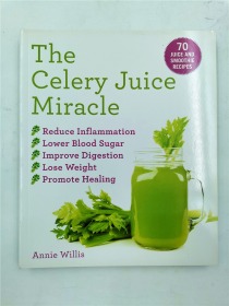 The Celery Juice Miracle: 70 Juice and Smoothie Recipes