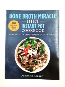 Bone Broth Miracle Diet Instant Pot Cookbook: An Ancient Health & Beauty Remedy Made Easy & Delicious